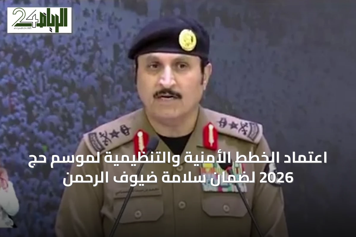 اعتماد الخطط الأمنية والتنظيمية لموسم حج 2026 لضمان سلامة ضيوف الرحمن