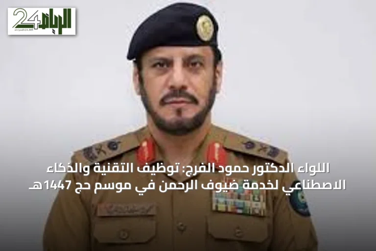 اللواء الدكتور حمود الفرج: توظيف التقنية والذكاء الاصطناعي لخدمة ضيوف الرحمن في موسم حج 1447هـ