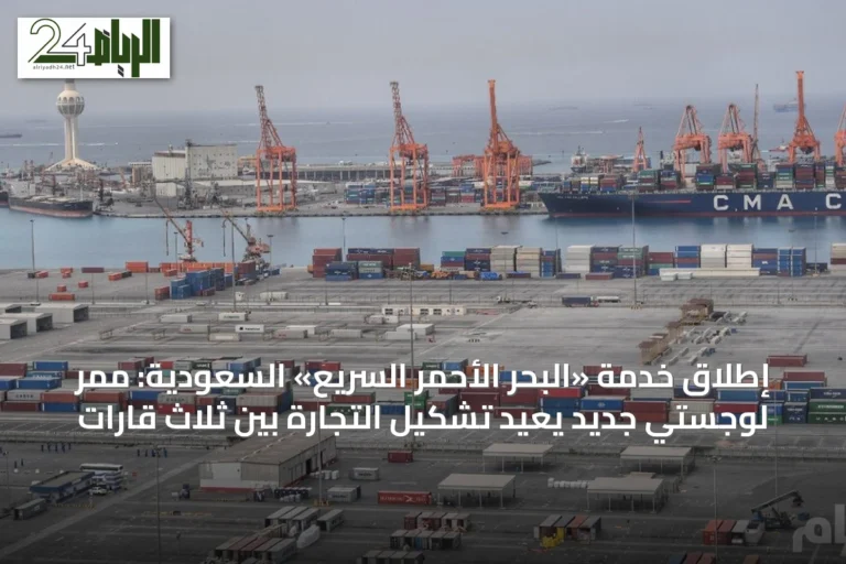 إطلاق خدمة «البحر الأحمر السريع» السعودية: ممر لوجستي جديد يعيد تشكيل التجارة بين ثلاث قارات