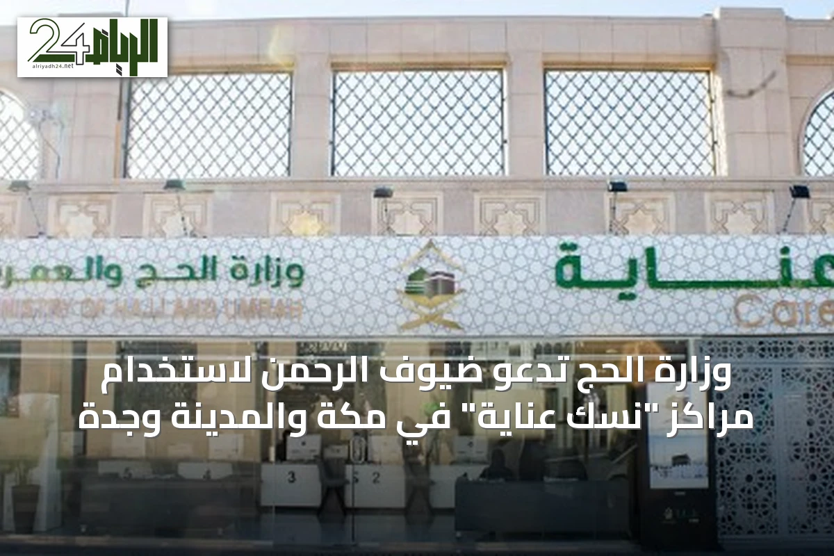 وزارة الحج تدعو ضيوف الرحمن لاستخدام مراكز "نسك عناية" في مكة والمدينة وجدة