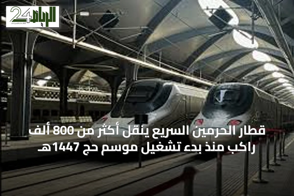 قطار الحرمين السريع ينقل أكثر من 800 ألف راكب منذ بدء تشغيل موسم حج 1447هـ