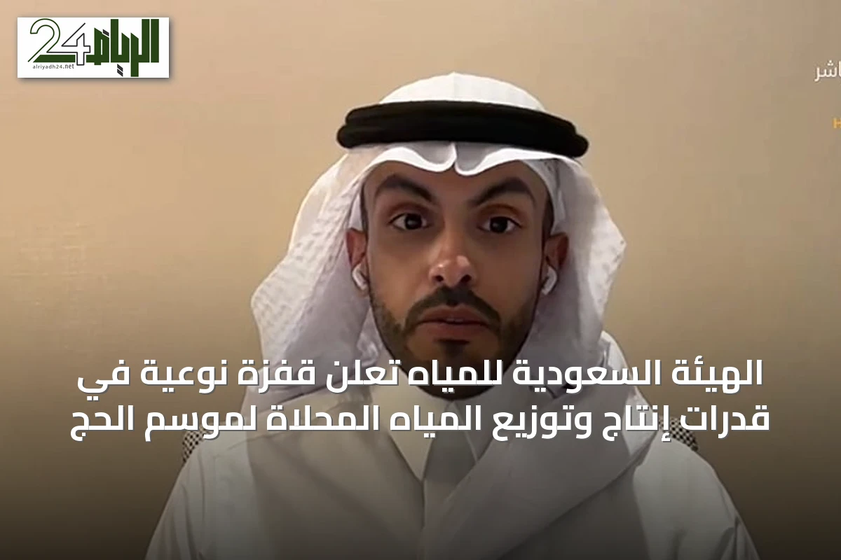 الهيئة السعودية للمياه تعلن قفزة نوعية في قدرات إنتاج وتوزيع المياه المحلاة لموسم الحج