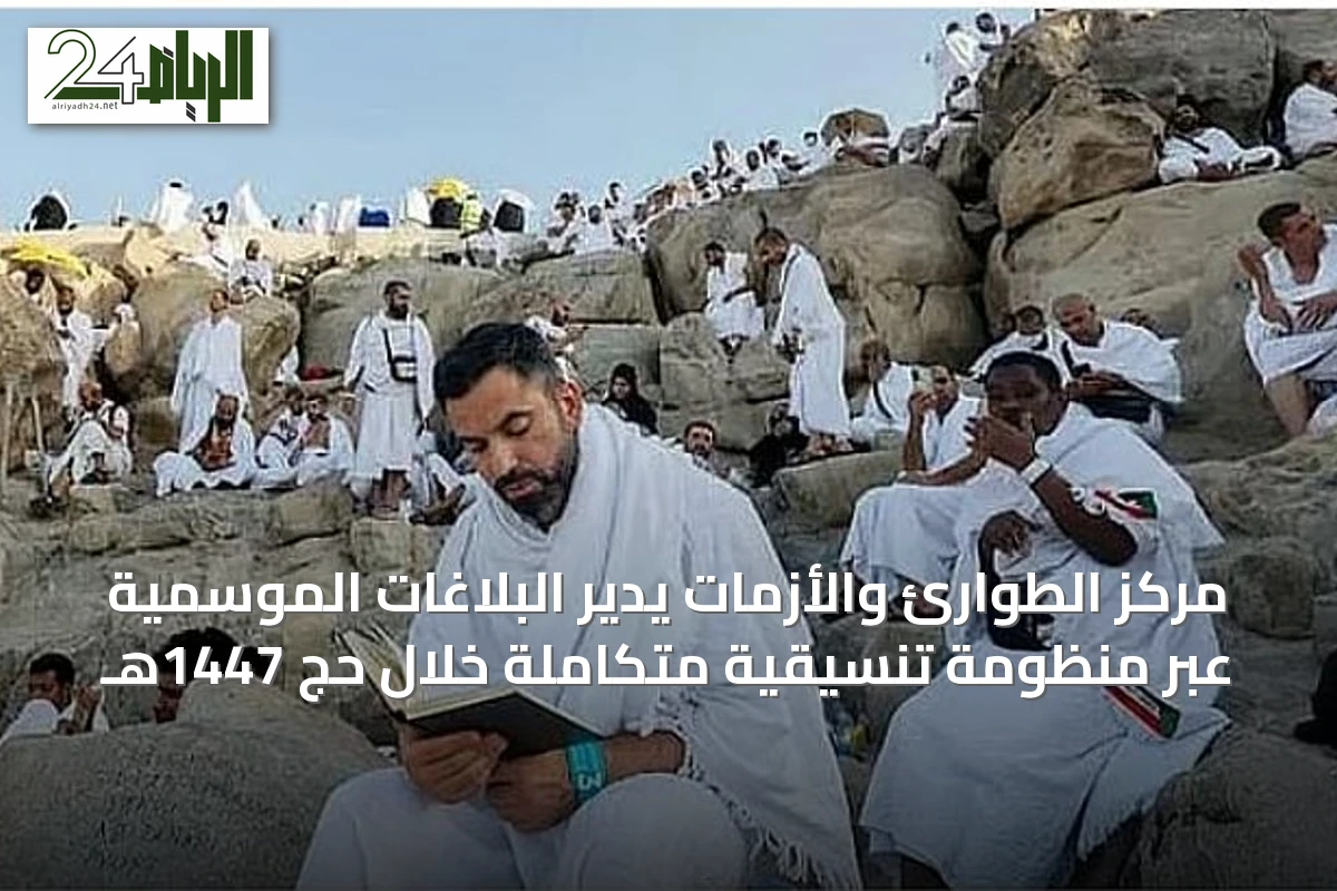 مركز الطوارئ والأزمات يدير البلاغات الموسمية عبر منظومة تنسيقية متكاملة خلال حج 1447هـ