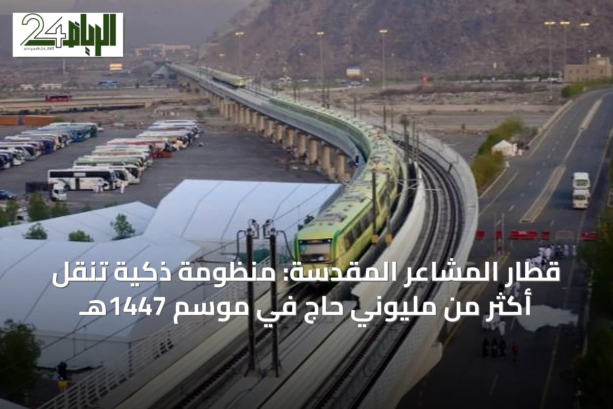 قطار المشاعر المقدسة: منظومة ذكية تنقل أكثر من مليوني حاج في موسم 1447هـ