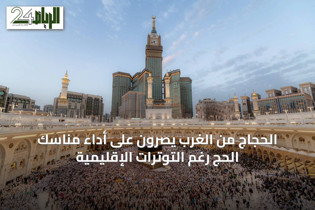 الحجاج من الغرب يصرّون على أداء مناسك الحج رغم التوترات الإقليمية