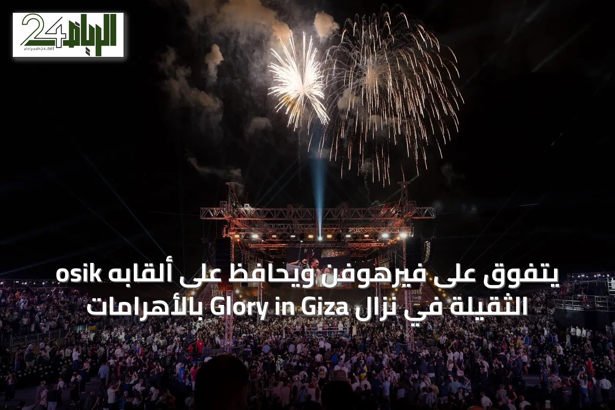osik يتفوق على فيرهوفن ويحافظ على ألقابه الثقيلة في نزال Glory in Giza بالأهرامات