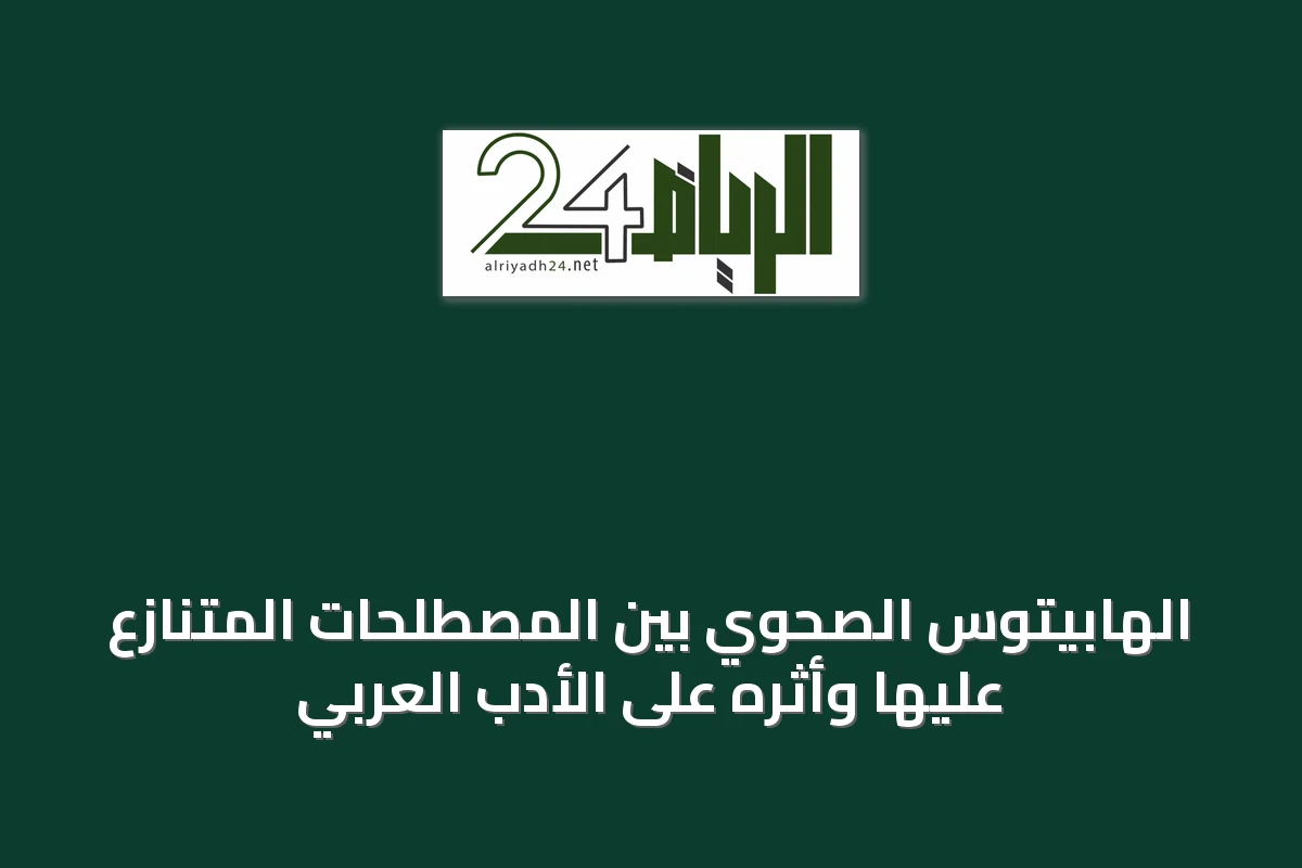 الهابيتوس الصحوي بين المصطلحات المتنازع عليها وأثره على الأدب العربي