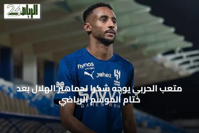 متعب الحربي يوجه شكرًا لجماهير الهلال بعد ختام الموسم الرياضي