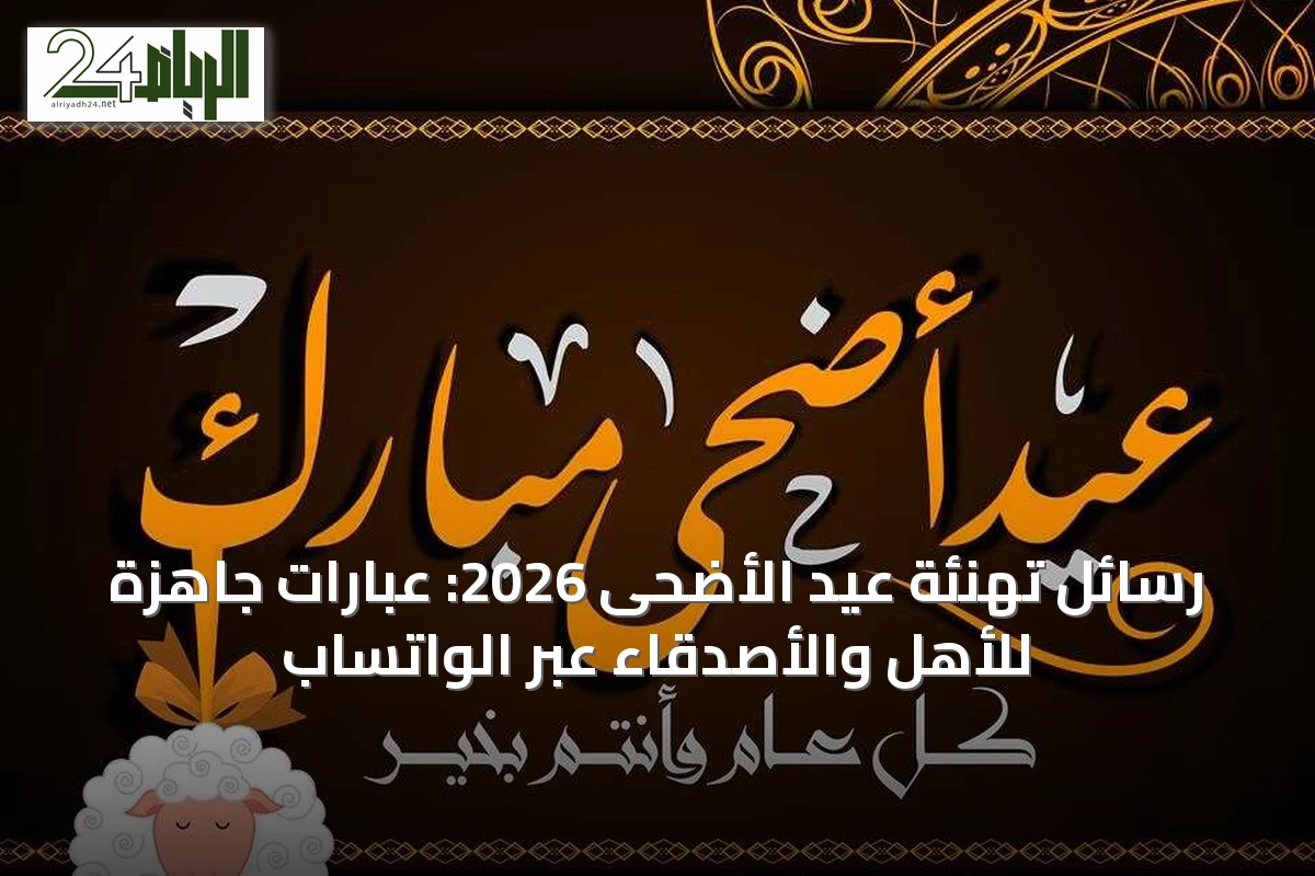 رسائل تهنئة عيد الأضحى 2026: عبارات جاهزة للأهل والأصدقاء عبر الواتساب