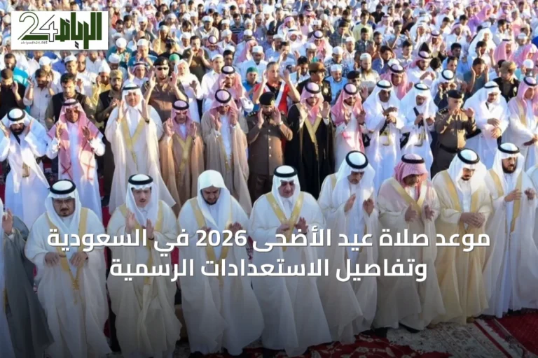 موعد صلاة عيد الأضحى 2026 في السعودية وتفاصيل الاستعدادات الرسمية