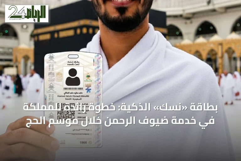 بطاقة «نسك» الذكية: خطوة رائدة للمملكة في خدمة ضيوف الرحمن خلال موسم الحج