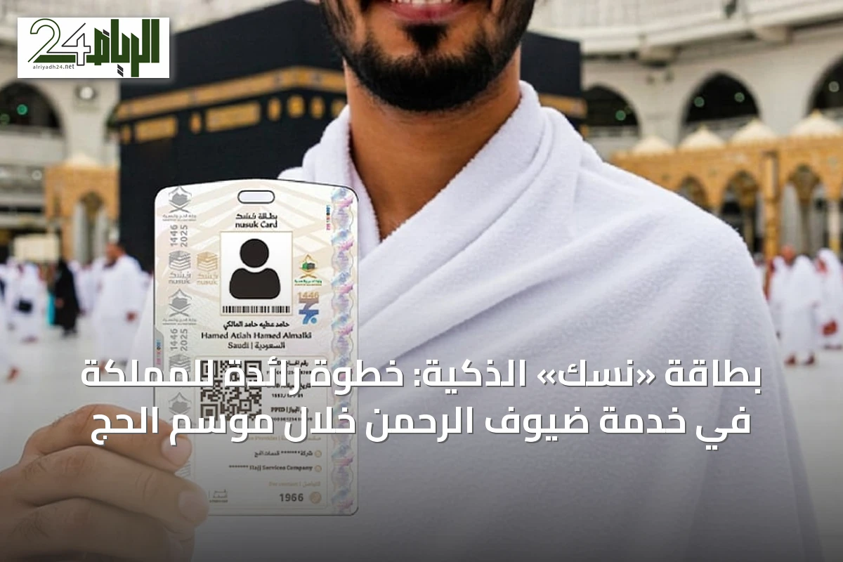 بطاقة «نسك» الذكية: خطوة رائدة للمملكة في خدمة ضيوف الرحمن خلال موسم الحج