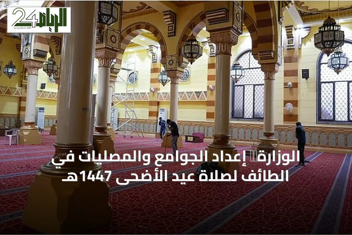 الوزارة完成 إعداد الجوامع والمصليات في الطائف لصلاة عيد الأضحى 1447هـ