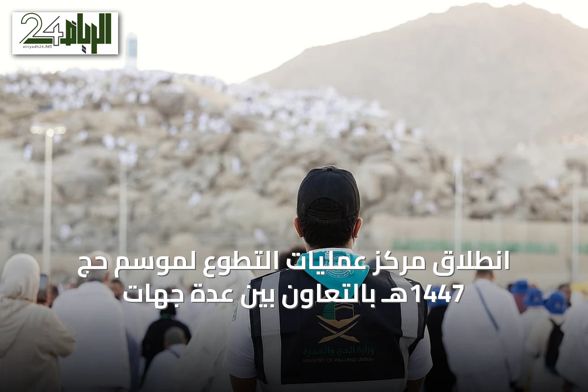 انطلاق مركز عمليات التطوع لموسم حج 1447هـ بالتعاون بين عدة جهات