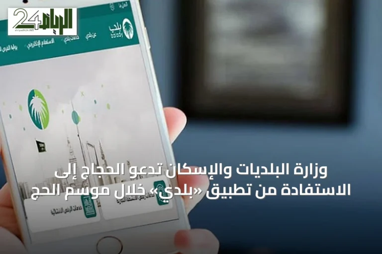 وزارة البلديات والإسكان تدعو الحجاج إلى الاستفادة من تطبيق «بلدي» خلال موسم الحج