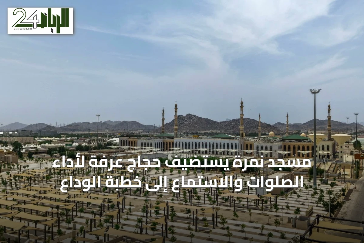 مسجد نَمِرة يستضيف حجاج عرفة لأداء الصلوات والاستماع إلى خطبة الوداع