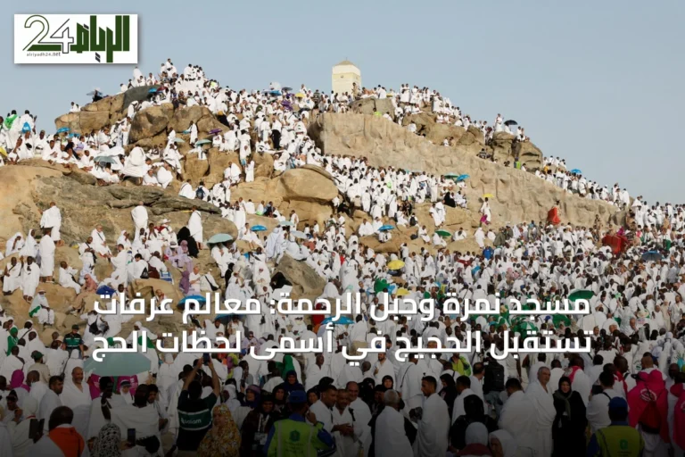 مسجد نمرة وجبل الرحمة: معالم عرفات تستقبل الحجيج في أسمى لحظات الحج