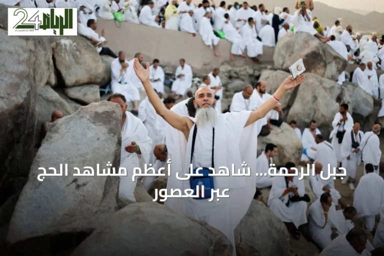 جبل الرحمة... شاهد على أعظم مشاهد الحج عبر العصور