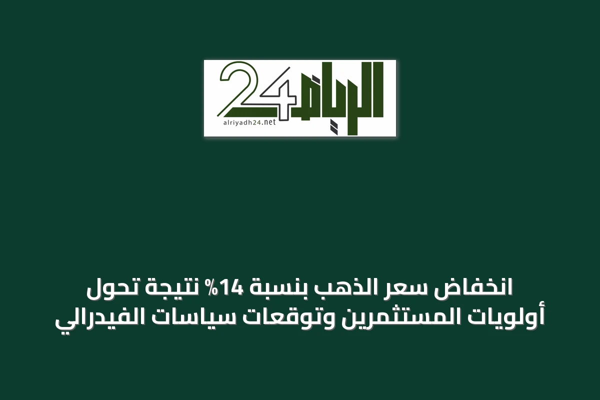 انخفاض سعر الذهب بنسبة 14% نتيجة تحول أولويات المستثمرين وتوقعات سياسات الفيدرالي