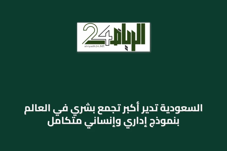 السعودية تدير أكبر تجمع بشري في العالم بنموذج إداري وإنساني متكامل