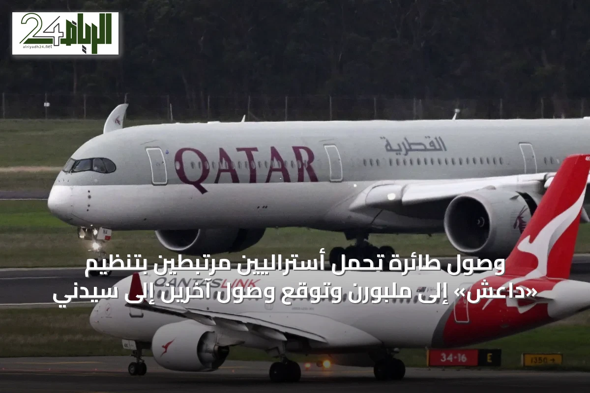 وصول طائرة تحمل أستراليين مرتبطين بتنظيم «داعش» إلى ملبورن وتوقع وصول آخرين إلى سيدني
