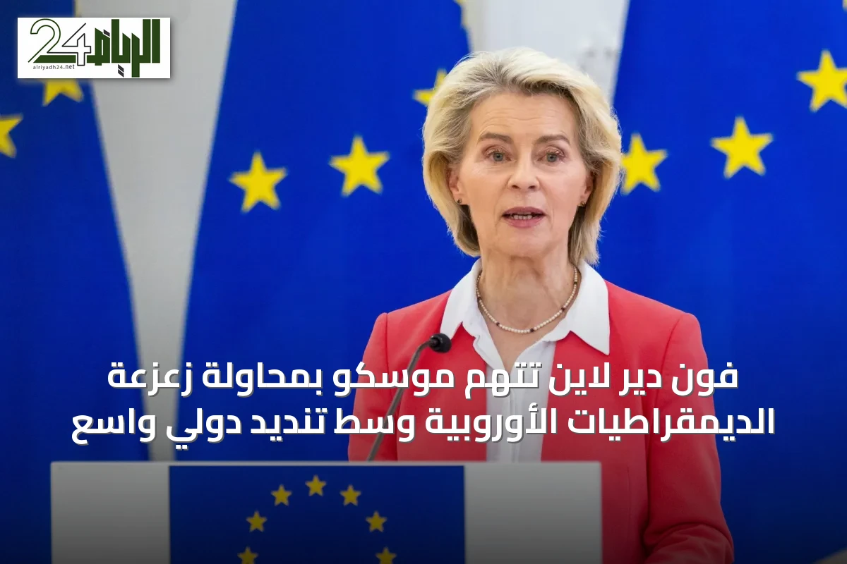 فون دير لاين تتهم موسكو بمحاولة زعزعة الديمقراطيات الأوروبية وسط تنديد دولي واسع