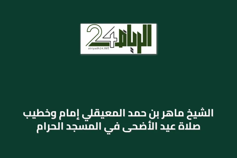 الشيخ ماهر بن حمد المعيقلي إمام وخطيب صلاة عيد الأضحى في المسجد الحرام