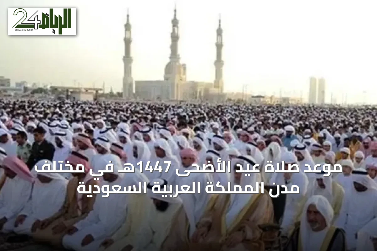 موعد صلاة عيد الأضحى 1447هـ في مختلف مدن المملكة العربية السعودية