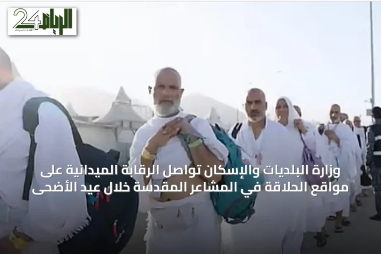 وزارة البلديات والإسكان تواصل الرقابة الميدانية على مواقع الحلاقة في المشاعر المقدسة خلال عيد الأضحى
