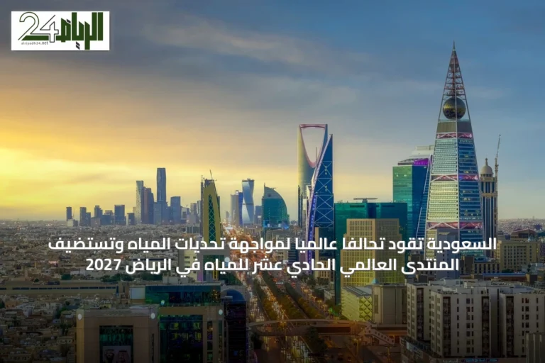 السعودية تقود تحالفًا عالميًا لمواجهة تحديات المياه وتستضيف المنتدى العالمي الحادي عشر للمياه في الرياض 2027
