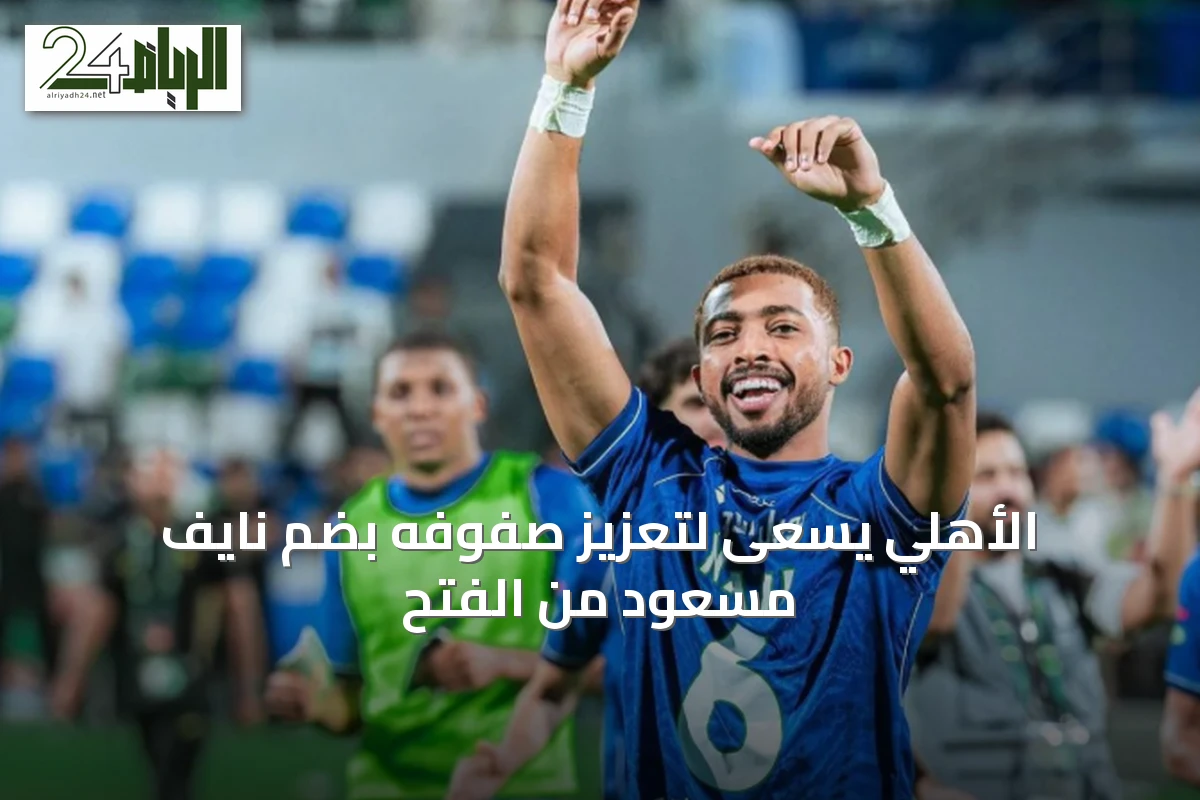 الأهلي يسعى لتعزيز صفوفه بضم نايف مسعود من الفتح