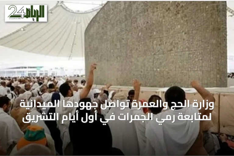 وزارة الحج والعمرة تواصل جهودها الميدانية لمتابعة رمي الجمرات في أول أيام التشريق