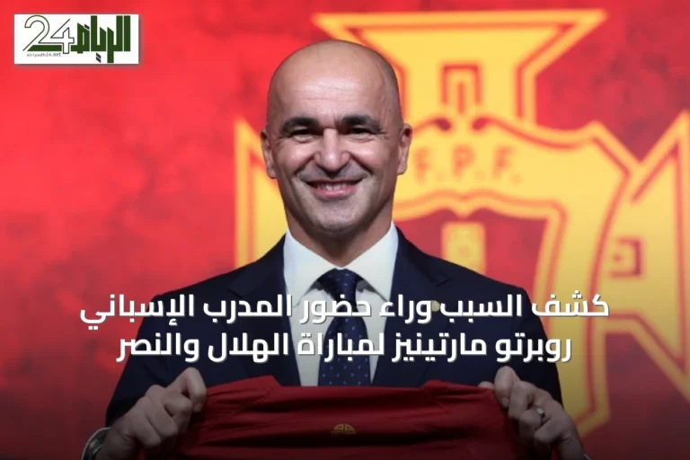 كشف السبب وراء حضور المدرب الإسباني روبرتو مارتينيز لمباراة الهلال والنصر