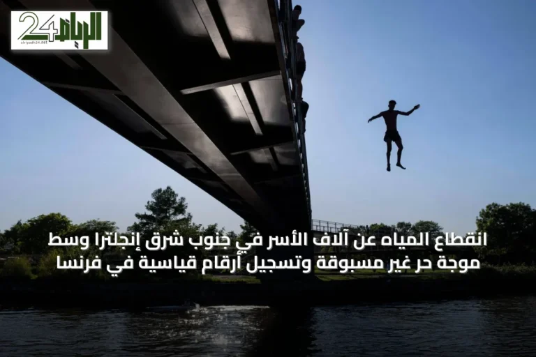 انقطاع المياه عن آلاف الأسر في جنوب شرق إنجلترا وسط موجة حر غير مسبوقة وتسجيل أرقام قياسية في فرنسا