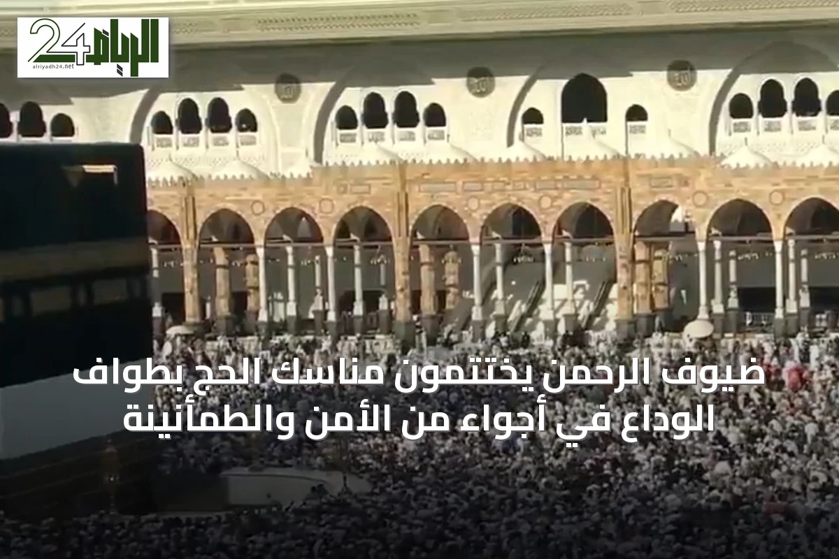 ضيوف الرحمن يختتمون مناسك الحج بطواف الوداع في أجواء من الأمن والطمأنينة