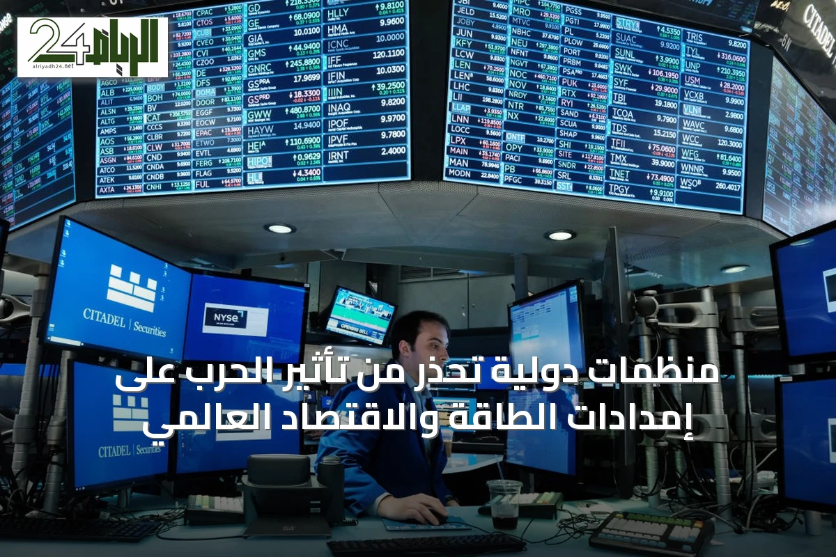 منظمات دولية تحذر من تأثير الحرب على إمدادات الطاقة والاقتصاد العالمي