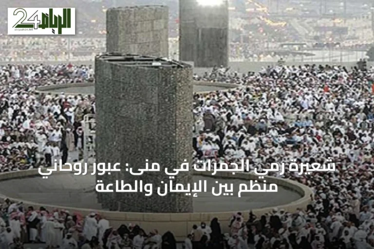 شعيرة رمي الجمرات في منى: عبور روحاني منظم بين الإيمان والطاعة