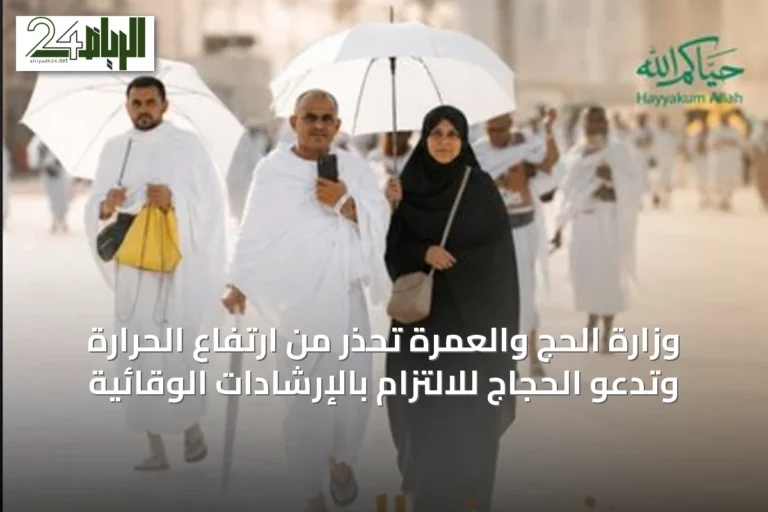 وزارة الحج والعمرة تحذر من ارتفاع الحرارة وتدعو الحجاج للالتزام بالإرشادات الوقائية