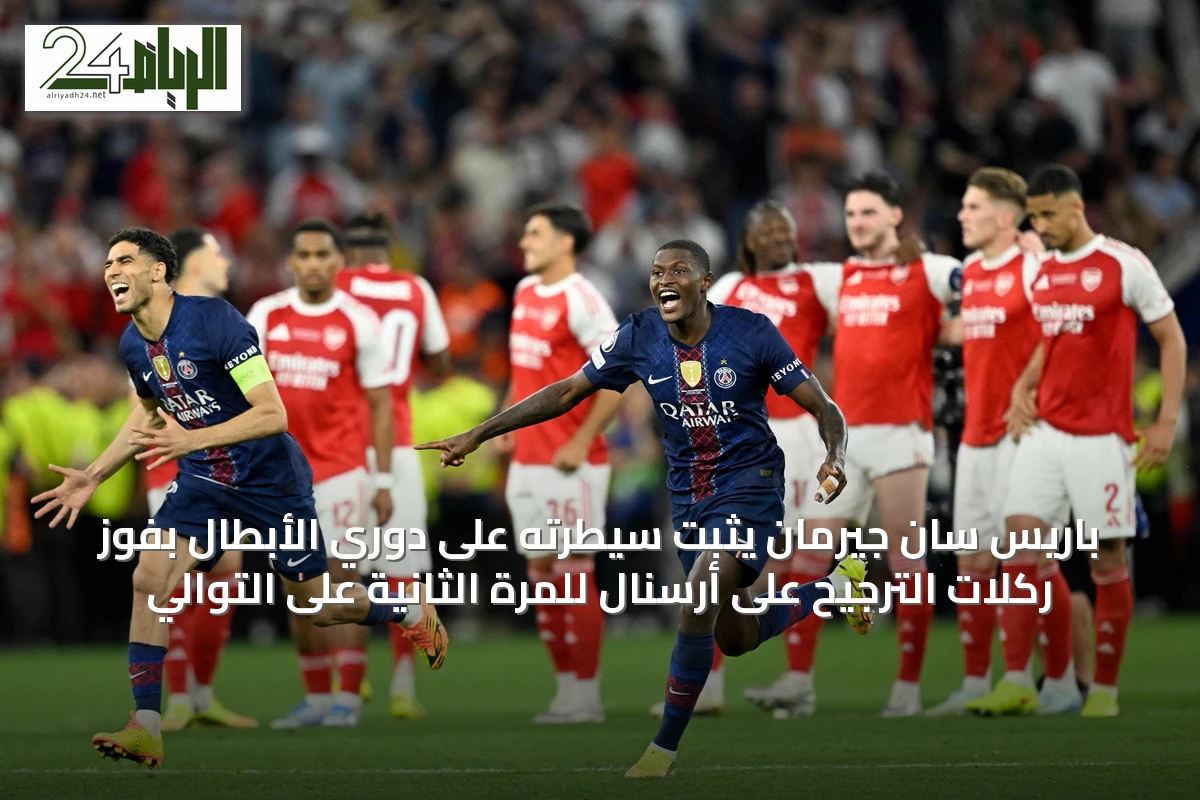 باريس سان جيرمان يثبّت سيطرته على دوري الأبطال بفوز ركلات الترجيح على أرسنال للمرة الثانية على التوالي