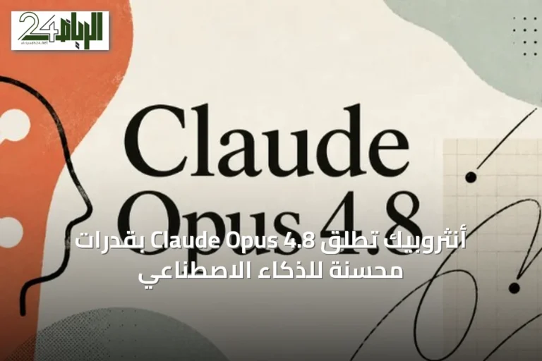 أنثروبيك تُطلق Claude Opus 4.8 بقدرات محسّنة للذكاء الاصطناعي