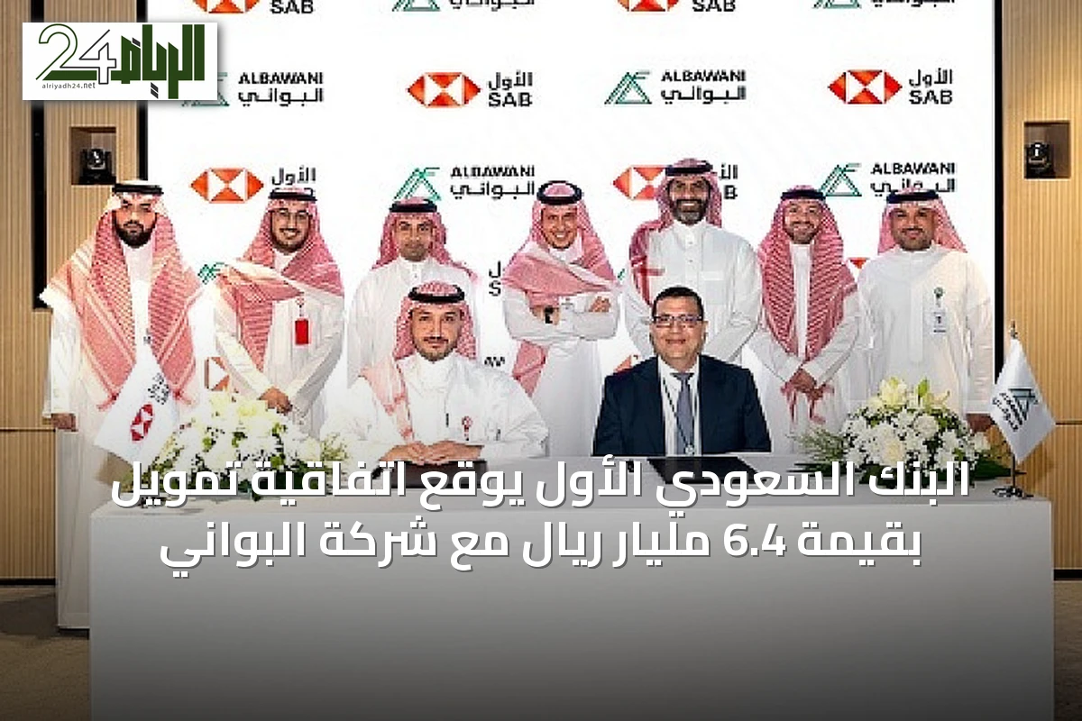 البنك السعودي الأول يوقع اتفاقية تمويل بقيمة 6.4 مليار ريال مع شركة البواني