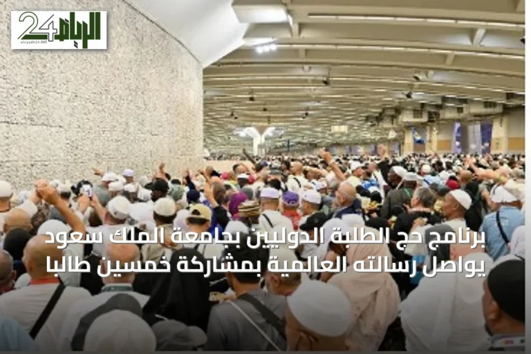 برنامج حج الطلبة الدوليين بجامعة الملك سعود يواصل رسالته العالمية بمشاركة خمسين طالبًا