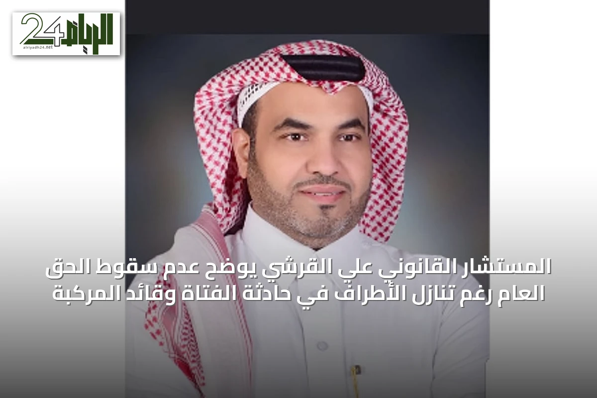 المستشار القانوني علي القرشي يوضح عدم سقوط الحق العام رغم تنازل الأطراف في حادثة الفتاة وقائد المركبة