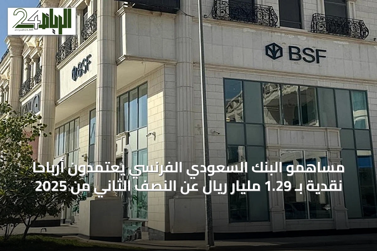مساهمو البنك السعودي الفرنسي يعتمدون أرباحاً نقدية بـ 1.29 مليار ريال عن النصف الثاني من 2025