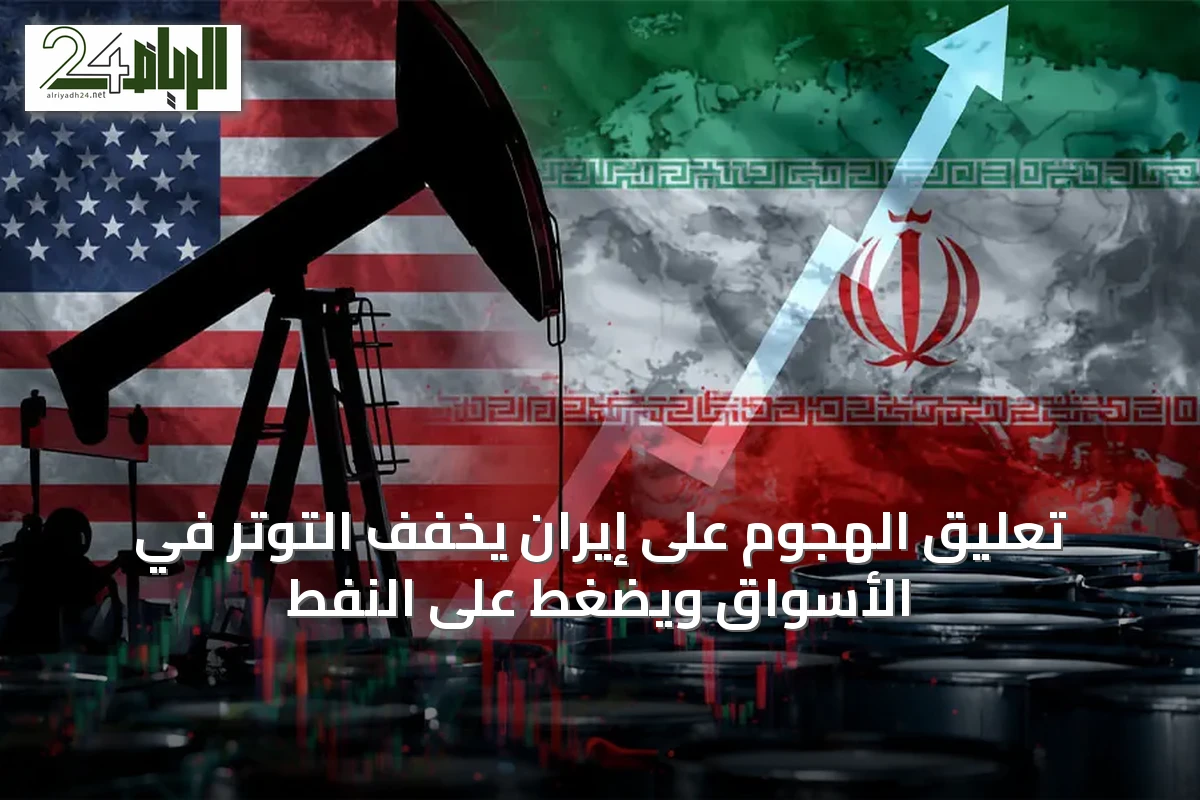 تعليق الهجوم على إيران يخفف التوتر في الأسواق ويضغط على النفط