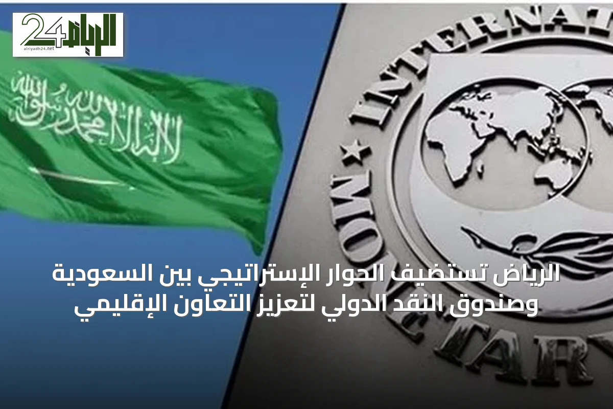 الرياض تستضيف الحوار الإستراتيجي بين السعودية وصندوق النقد الدولي لتعزيز التعاون الإقليمي