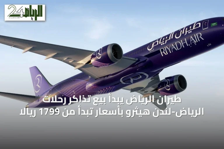 طيران الرياض يبدأ بيع تذاكر رحلات الرياض-لندن هيثرو بأسعار تبدأ من 1799 ريالاً