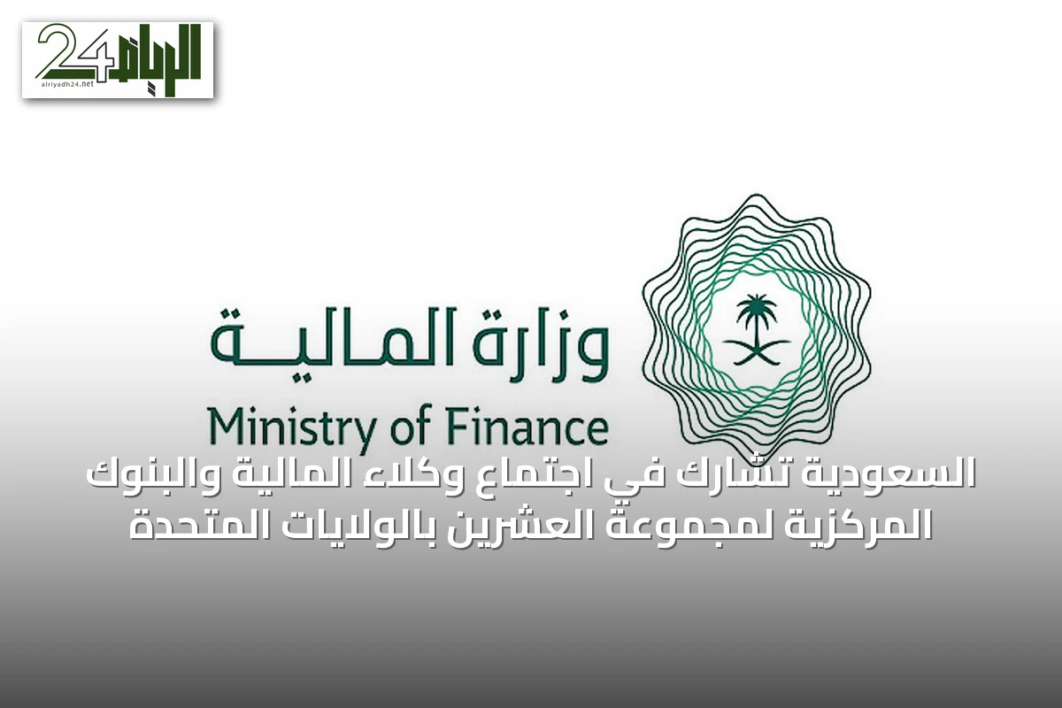 السعودية تشارك في اجتماع وكلاء المالية والبنوك المركزية لمجموعة العشرين بالولايات المتحدة