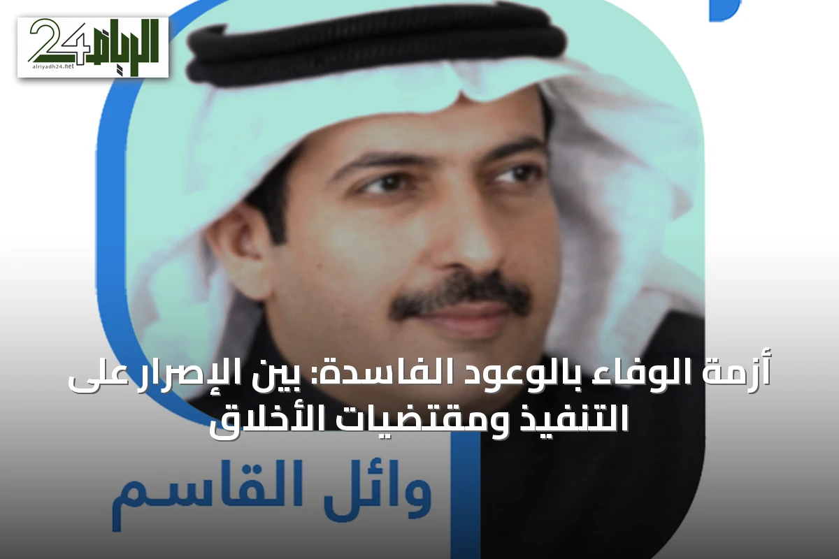 أزمة الوفاء بالوعود الفاسدة: بين الإصرار على التنفيذ ومقتضيات الأخلاق