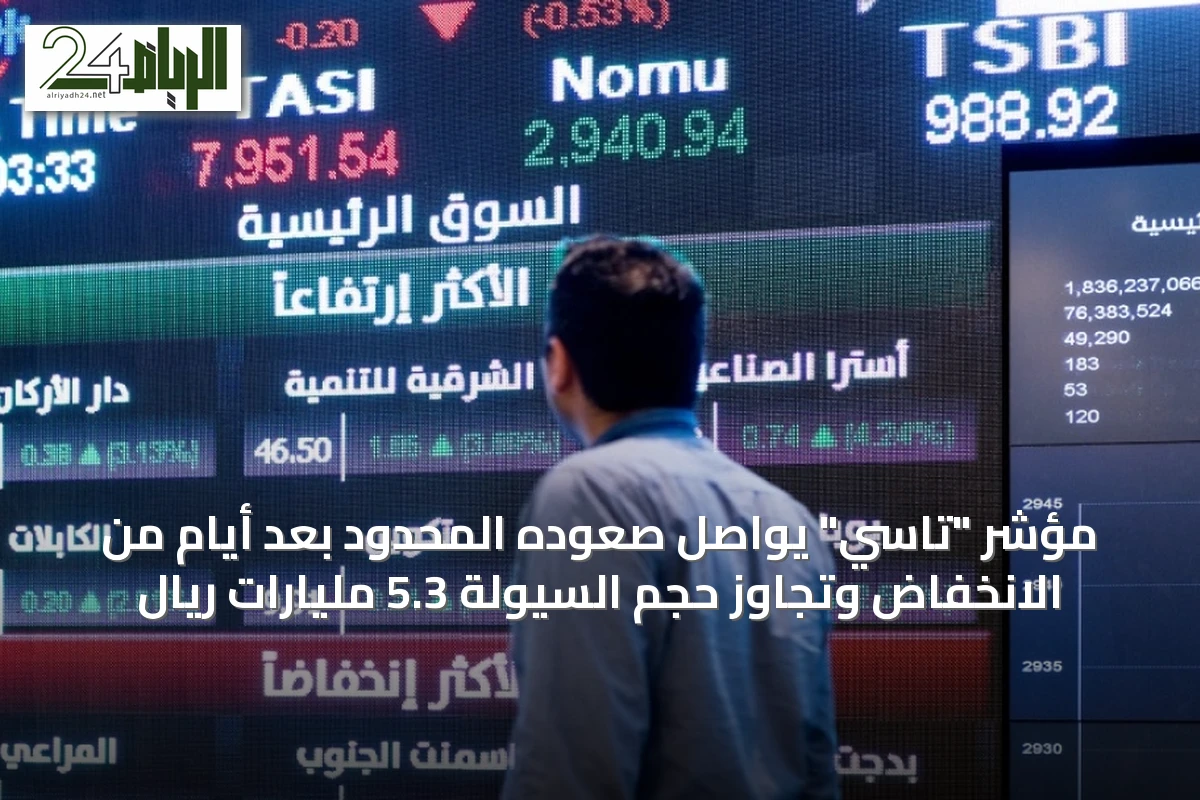 مؤشر "تاسي" يواصل صعوده المحدود بعد أيام من الانخفاض وتجاوز حجم السيولة 5.3 مليارات ريال
